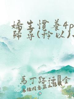 娇生惯养4ph归寻(矜以)小说免费阅读