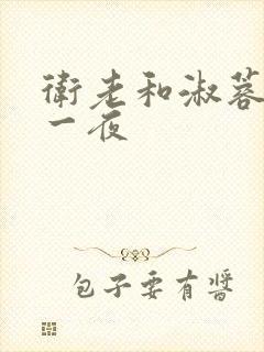 卫老和淑蓉销魂一夜