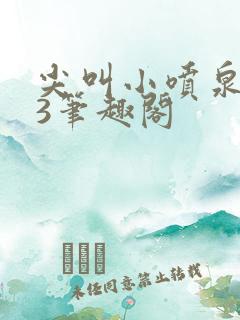 尖叫小喷泉1v3笔趣阁