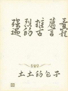 强烈推荐看了N遍的古言宠文