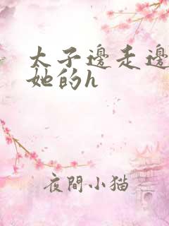 太子边走边挺进她的h