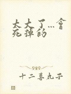 太大了...会死掉的