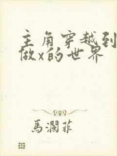 主角穿越到随处做x的世界