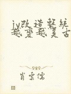 jy改造系统人越变越美古代鲁奴