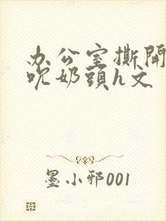 办公室撕开奶罩吮奶头h文