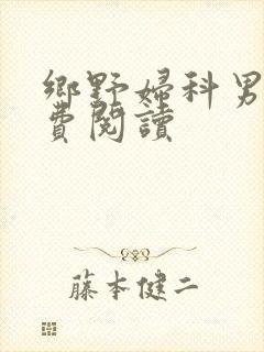 乡野妇科男医免费阅读