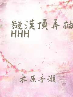 糙汉顶弄抽插HHHH