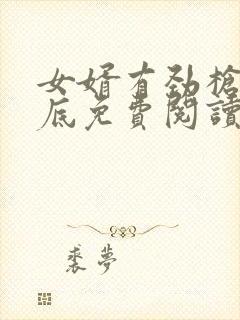 女婿有劲枪枪到底免费阅读