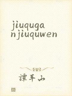 jiuquganjiuquwen