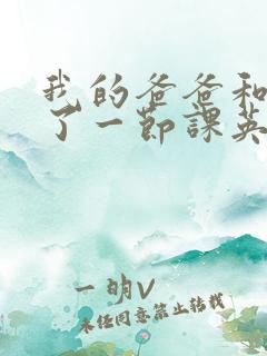 我的爸爸和我C了一节课英语