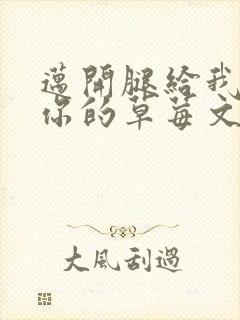 迈开腿给我看看你的草莓文章