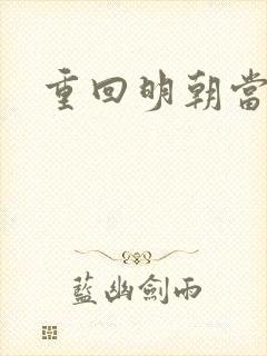 重回明朝当皇帝