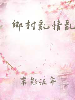 乡村乱情乱睡小