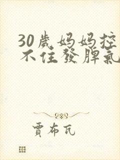 30岁妈妈控制不住发脾气