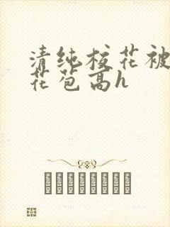 清纯校花被迫开花苞高h