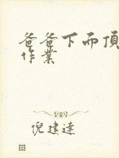 爸爸下面顶我做作业