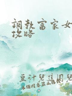 调教富家女游戏攻略