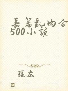 长篇乱肉合集乱500小说