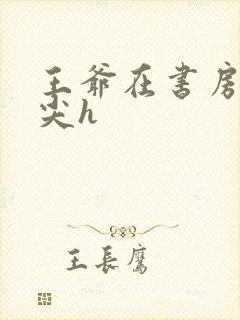 王爷在书房含乳尖h