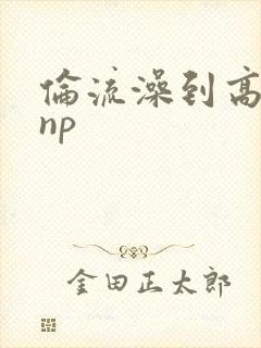 伦流澡到高潮hnp