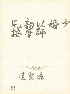 风韵以婚少妇与按摩师