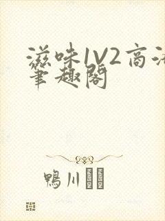 滋味1V2商洛笔趣阁