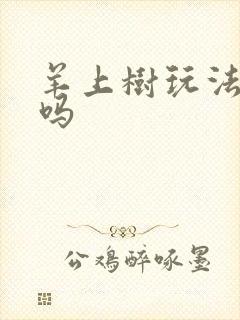 羊上树玩法痛苦吗