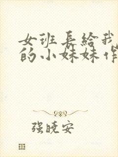 女班长给我看她的小妹妹作文