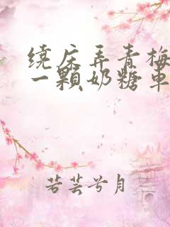 绕床弄青梅PO一颗奶糖车