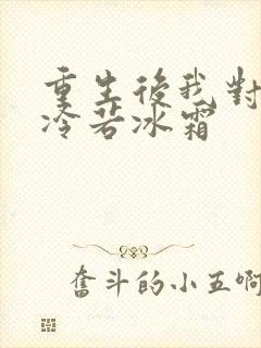 重生后我对前夫冷若冰霜