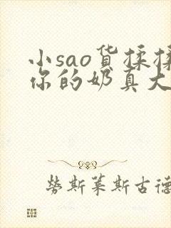 小sao货揉揉你的奶真大电影