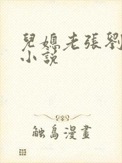 儿媳老张刘婷婷小说