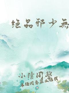 绝品邪少无弹窗