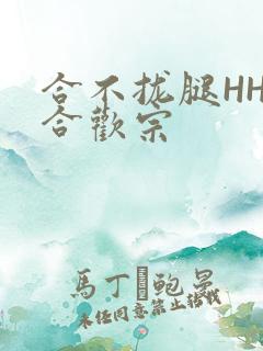 合不拢腿HHH合欢宗