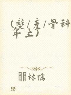 (双/产/骨科年上)