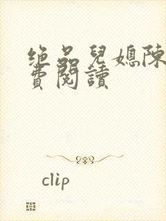 绝品儿媳陈婷免费阅读