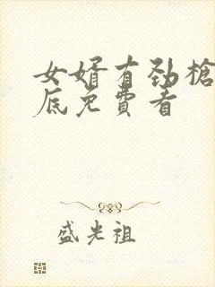 女婿有劲枪枪到底免费看