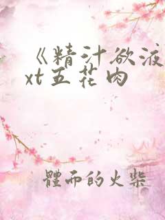 《精汁欲液》txt五花肉