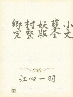 乡村妖孽小村医完整版全文免费阅读