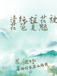 清纯校花被迫开花苞夏魅