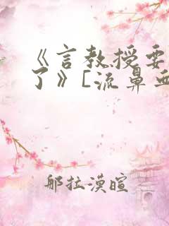 《言教授要撞坏了》[流鼻血]