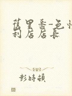 旧里番-色情便利店店长