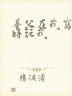 养父在我写作业时玩我