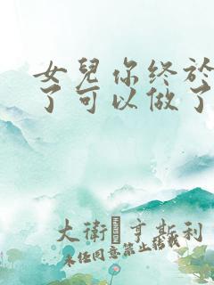 女儿你终于长大了可以做了