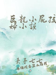 巨龙小屁孩玩美妇小说