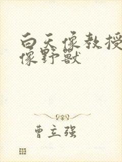 白天像教授晚上像野兽