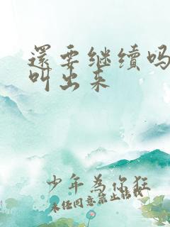 还要继续吗要就叫出来