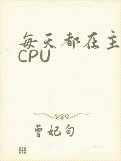 每天都在主动求CPU