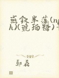 燕钗半落(nph)(琥珀糖)笔趣