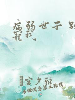 病弱世子 别太宠我